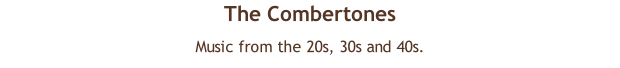 The Combertones  Music from the 20s, 30s and 40s.