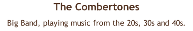 The Combertones  Big Band, playing music from the 20s, 30s and 40s.